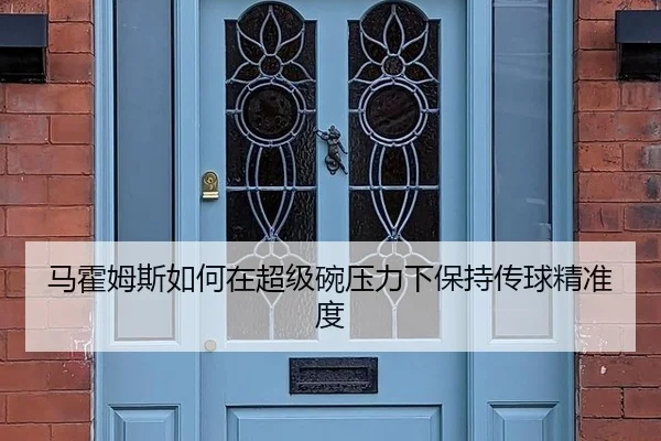 马霍姆斯如何在超级碗压力下保持传球精准度