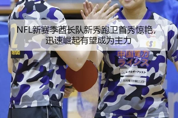 NFL新赛季酋长队新秀跑卫首秀惊艳，迅速崛起有望成为主力